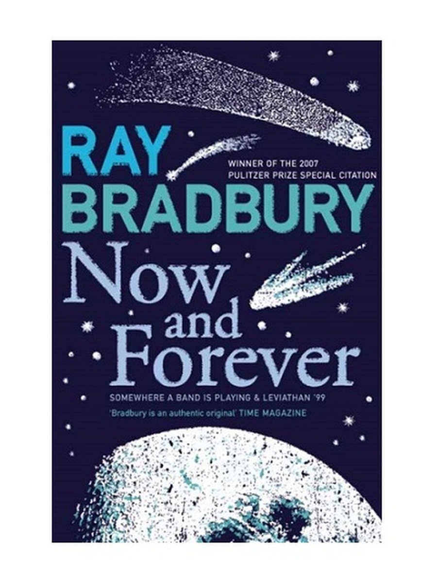 Life now forever. Ray Bradbury "Now and Forever".