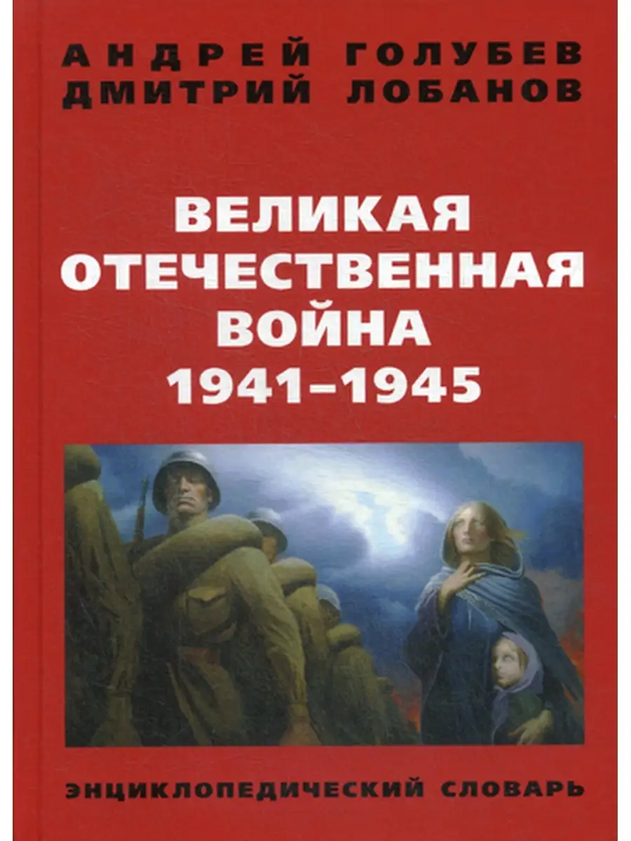 Великая Отечественная война 1941-1945 гг. Энциклопедический словарь. 4-е  изд Книжный мир 35171155 купить за 737 ₽ в интернет-магазине Wildberries