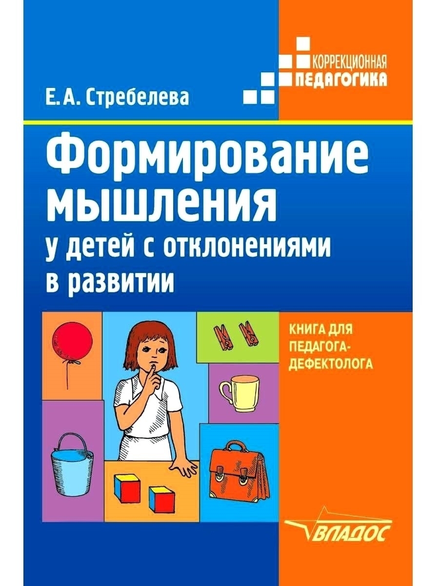 Формирование мышления у детей с отклонениями в развитии. Книга  педагога-дефектолога. Стребелева Е.А. Издательство Владос 35297024 купить  за 507 ₽ в интернет-магазине Wildberries