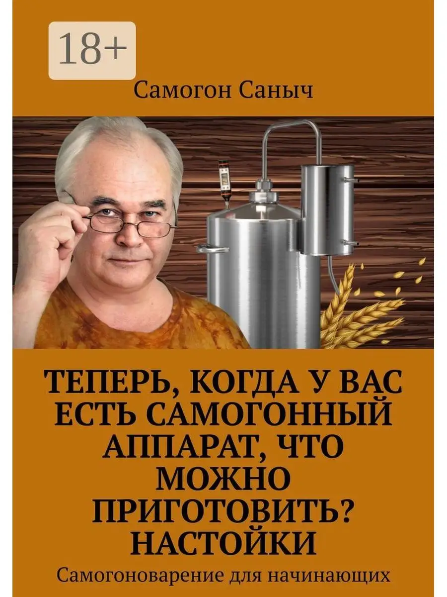 Самогон Саныч. Теперь, когда у Вас есть самогонный аппарат, что можно  приготовить? Настойки Ridero 36205505 купить за 426 ₽ в интернет-магазине  Wildberries