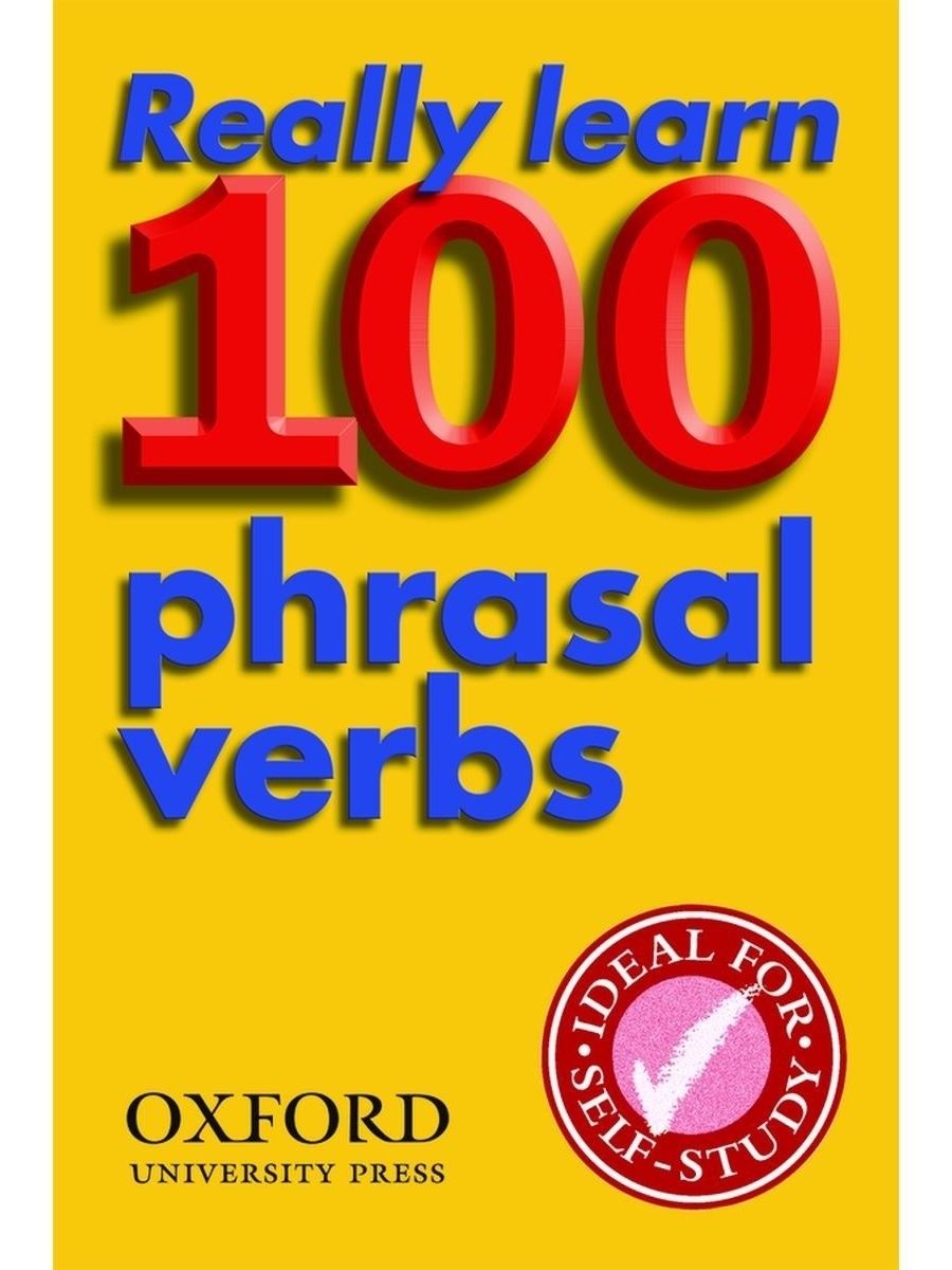 This book is really. Really learn 100 more Phrasal verbs Oxford University Press. 100 Phrasal verbs Oxford. Oxford Phrasal verbs. Really learn 100 Phrasal verbs.