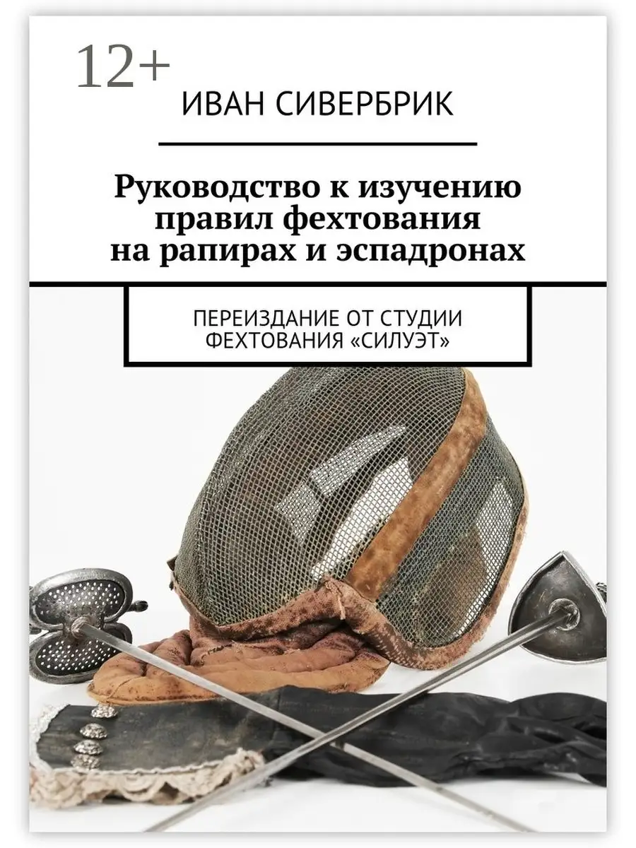 Студия фехтования Силуэт. Руководство к изучению правил фехтования на рапирах и эспадронах Ridero.