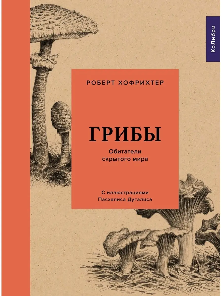 Грибы: Обитатели скрытого мира Издательство КоЛибри 41170830 купить за 564  ₽ в интернет-магазине Wildberries